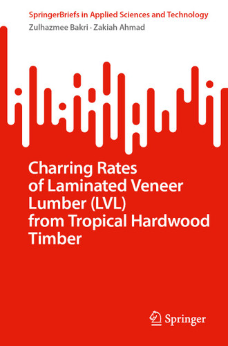 Charring Rates of Laminated Veneer Lumber (LVL) from Tropical Hardwood Timber (SpringerBriefs in Applied Sciences and Technology) book cover by Zulhazmee Bakri, Zakiah Ahmad