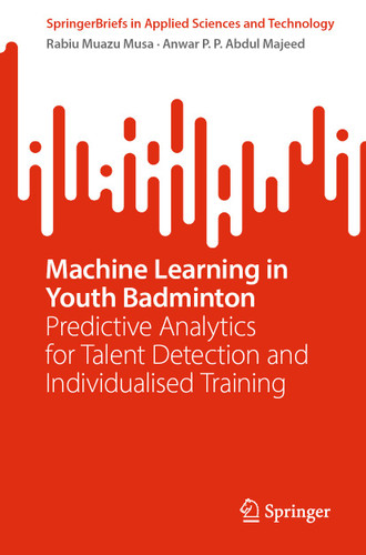Machine Learning in Youth Badminton: Predictive Analytics for Talent Detection and Individualised Training (SpringerBriefs in Applied Sciences and Technology) book cover by Rabiu Muazu Musa, Anwar P. P. Abdul Majeed