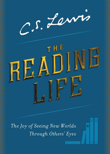 The Reading Life: The Joy of Seeing New Worlds Through Others' Eyes book cover by C. S. Lewis