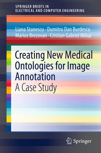 Creating New Medical Ontologies for Image Annotation: A Case Study (SpringerBriefs in Electrical and Computer Engineering) book cover by Liana Stanescu, Dumitru Dan Burdescu, Marius Brezovan, Cristian Gabriel Mihai