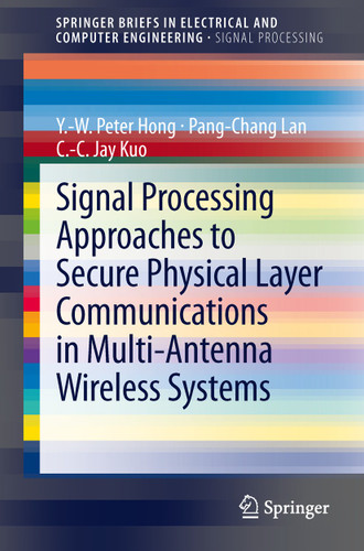 Signal Processing Approaches to Secure Physical Layer Communications in Multi-Antenna Wireless Systems (SpringerBriefs in Electrical and Computer Engineering) book cover by Y.-W. Peter Hong, Pang-Chang Lan, C.-C. Jay Kuo