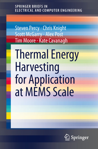 Thermal Energy Harvesting for Application at MEMS Scale (SpringerBriefs in Electrical and Computer Engineering) book cover by Steven Percy, Chris Knight, Scott McGarry, Alex Post, Tim Moore, Kate Cavanagh