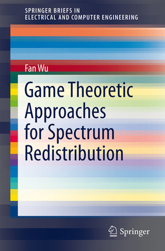 Game Theoretic Approaches for Spectrum Redistribution (SpringerBriefs in Electrical and Computer Engineering) book cover by Fan Wu