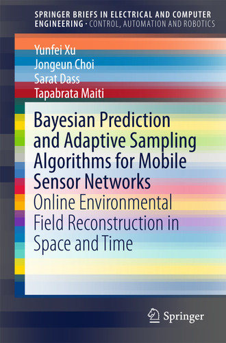 Bayesian Prediction and Adaptive Sampling Algorithms for Mobile Sensor Networks: Online Environmental Field Reconstruction in Space and Time (SpringerBriefs in Electrical and Computer Engineering) book cover by Yunfei Xu, Jongeun Choi, Sarat Dass, Tapabrata Maiti