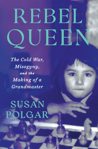 Rebel Queen: The Cold War, Misogyny, and the Making of a Grandmaster book cover by Susan Polgar