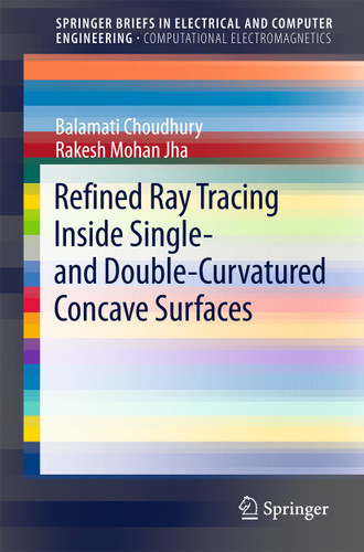 Refined Ray Tracing inside Single- and Double-Curvatured Concave Surfaces (SpringerBriefs in Electrical and Computer Engineering) book cover by Balamati Choudhury, Rakesh Mohan Jha