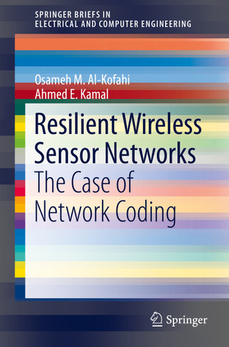 Resilient Wireless Sensor Networks: The Case of Network Coding (SpringerBriefs in Electrical and Computer Engineering) book cover by Osameh Al-Kofahi, Ahmed E. Kamal