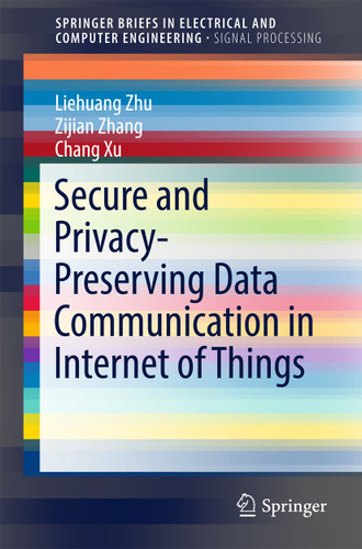Secure and Privacy-Preserving Data Communication in Internet of Things (SpringerBriefs in Electrical and Computer Engineering) book cover by Liehuang Zhu, Zijian Zhang, Chang Xu