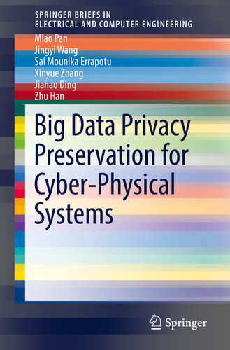Big Data Privacy Preservation for Cyber-Physical Systems (SpringerBriefs in Electrical and Computer Engineering) book cover by Miao Pan, Jingyi Wang, Sai Mounika Errapotu, Xinyue Zhang, Jiahao Ding, Zhu Han