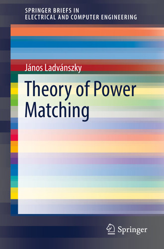 Theory of Power Matching (SpringerBriefs in Electrical and Computer Engineering) book cover by János Ladvánszky