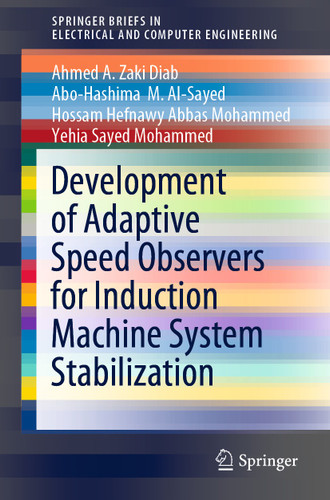Development of Adaptive Speed Observers for Induction Machine System Stabilization (SpringerBriefs in Electrical and Computer Engineering) book cover by Ahmed A. Zaki Diab, Abo-Hashima  M. Al-Sayed, Hossam Hefnawy Abbas Mohammed, Yehia Sayed Mohammed