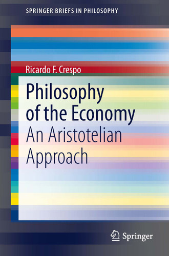Philosophy of the Economy: An Aristotelian Approach (SpringerBriefs in Philosophy) book cover by Ricardo F. Crespo