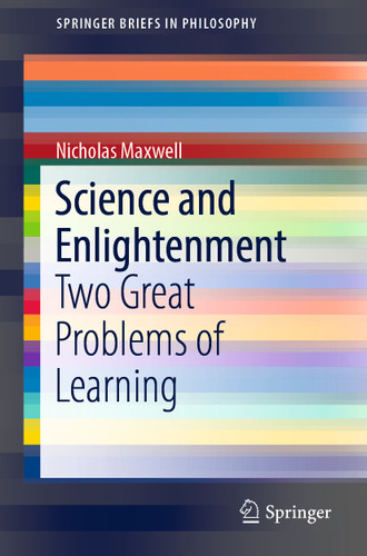 Science and Enlightenment: Two Great Problems of Learning (SpringerBriefs in Philosophy) book cover by Nicholas Maxwell