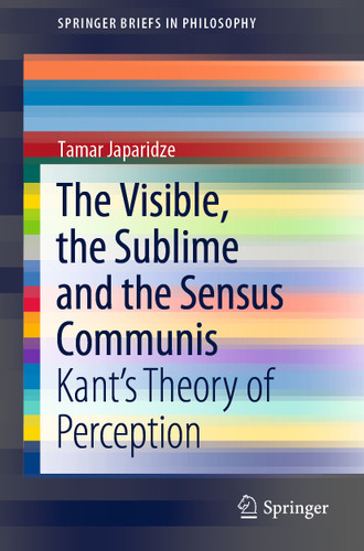 The Visible, the Sublime and the Sensus Communis: Kant’s Theory of Perception (SpringerBriefs in Philosophy) book cover by Tamar Japaridze