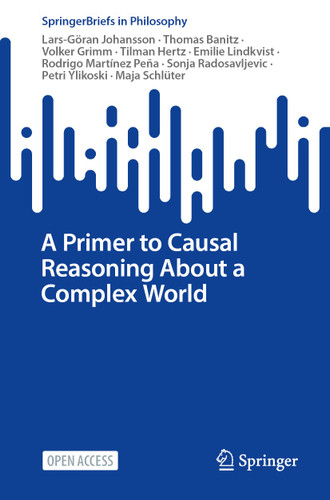 A Primer to Causal Reasoning About a Complex World (SpringerBriefs in Philosophy) book cover by Lars-Göran Johansson, Thomas Banitz, Volker Grimm, Tilman Hertz, Emilie Lindkvist, Rodrigo Martínez Peña, Sonja Radosavljevic, Petri Ylikoski, Maja Schlüter