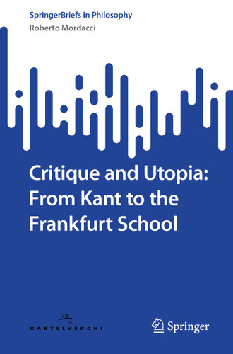 Critique and Utopia: From Kant to the Frankfurt School (SpringerBriefs in Philosophy) book cover by Roberto Mordacci