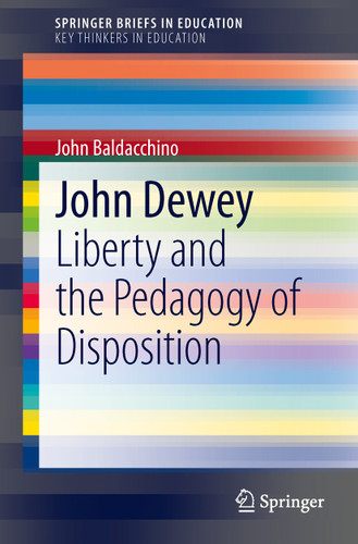 John Dewey: Liberty and the Pedagogy of Disposition (SpringerBriefs in Education) book cover by John Baldacchino