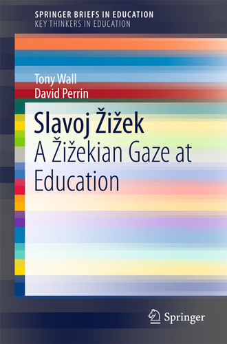 Slavoj Žižek: A Žižekian Gaze at Education (SpringerBriefs in Education) book cover by Tony Wall, David Perrin