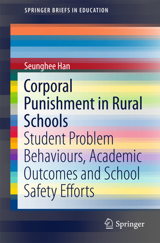 Corporal Punishment in Rural Schools: Student Problem Behaviours, Academic Outcomes and School Safety Efforts (SpringerBriefs in Education) book cover by SeungHee Han