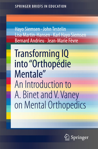 Transforming IQ into “Orthopédie Mentale“: An Introduction to A. Binet and V. Vaney on Mental Orthopedics (SpringerBriefs in Education) book cover by Hayo Siemsen, John Testelin, Lisa Martin-Hansen, Karl Hayo Siemsen, Bernard Andrieu, Jean-Marie Fèvre