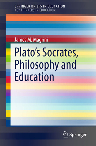 Plato’s Socrates, Philosophy and Education (SpringerBriefs in Education) book cover by James M. Magrini