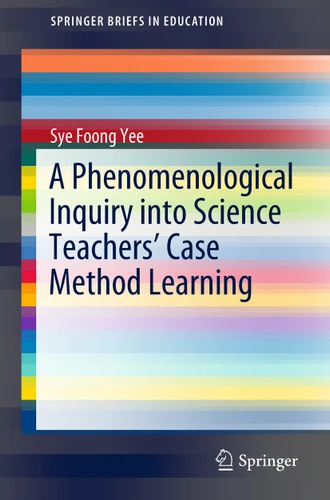 A Phenomenological Inquiry into Science Teachers’ Case Method Learning (SpringerBriefs in Education) book cover by Sye Foong Yee