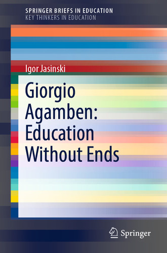 Giorgio Agamben: Education Without Ends (SpringerBriefs in Education) book cover by Igor Jasinski
