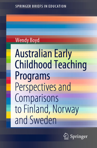 Australian Early Childhood Teaching Programs: Perspectives and Comparisons to Finland, Norway and Sweden (SpringerBriefs in Education) book cover by Wendy Boyd