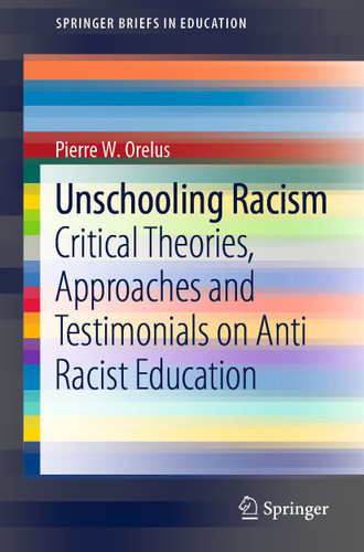 Unschooling Racism: Critical Theories, Approaches and Testimonials on Anti Racist Education (SpringerBriefs in Education) book cover by Pierre W. Orelus