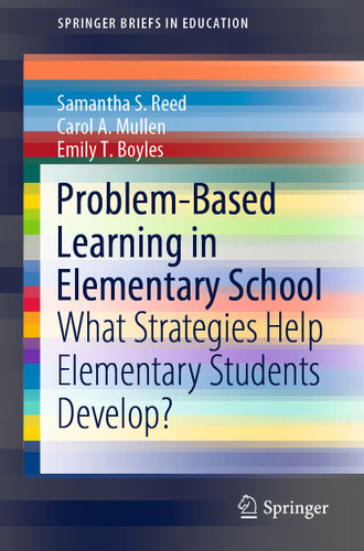 Problem-Based Learning in Elementary School: What Strategies Help Elementary Students Develop? (SpringerBriefs in Education) book cover by Samantha S. Reed, Carol A. Mullen, Emily T. Boyles