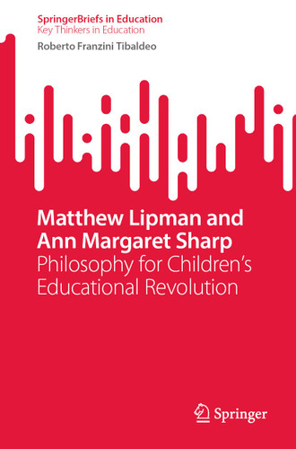 Matthew Lipman and Ann Margaret Sharp: Philosophy for Children’s Educational Revolution (SpringerBriefs in Education) book cover by Roberto Franzini Tibaldeo