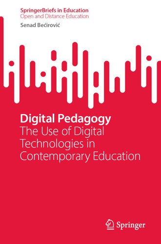 Digital Pedagogy: The Use of Digital Technologies in Contemporary Education (SpringerBriefs in Education) book cover by Senad Bećirović