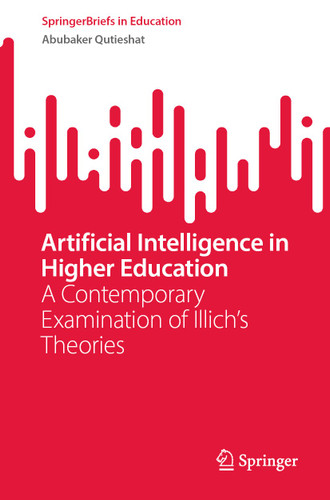 Artificial Intelligence in Higher Education: A Contemporary Examination of Illich's Theories (SpringerBriefs in Education) book cover by Abubaker Qutieshat