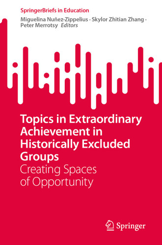 Topics in Extraordinary Achievement in Historically Excluded Groups: Creating Spaces of Opportunity (SpringerBriefs in Education) book cover by 