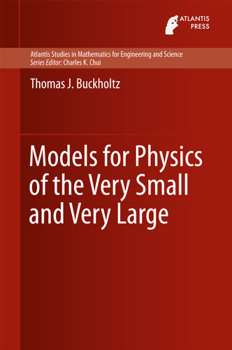 Models for Physics of the Very Small and Very Large (Atlantis Studies in Mathematics for Engineering and Science #14) book cover by Thomas J. Buckholtz