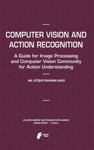Computer Vision and Action Recognition: A Guide for Image Processing and Computer Vision Community for Action Understanding (Atlantis Ambient and Pervasive Intelligence #5) book cover by Md. Atiqur Rahman Ahad