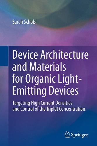 Device Architecture and Materials for Organic Light-Emitting Devices: Targeting High Current Densities and Control of the Triplet Concentration book cover by Sarah Schols