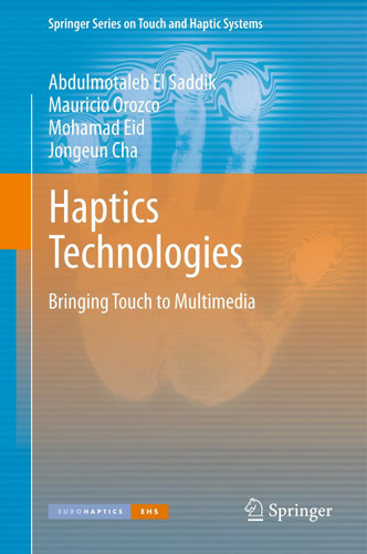 Haptics Technologies: Bringing Touch to Multimedia (Springer Series on Touch and Haptic Systems) book cover by Abdulmotaleb El Saddik, Mauricio Orozco, Mohamad Eid, Jongeun Cha