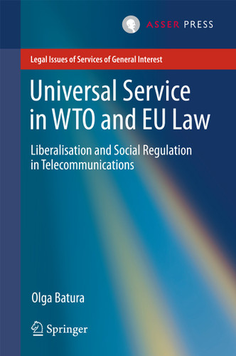 Universal Service in WTO and EU law: Liberalisation and Social Regulation in Telecommunications (Legal Issues of Services of General Interest) book cover by Olga Batura