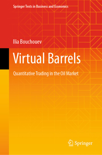 Virtual Barrels: Quantitative Trading in the Oil Market (Springer Texts in Business and Economics) book cover by Ilia Bouchouev