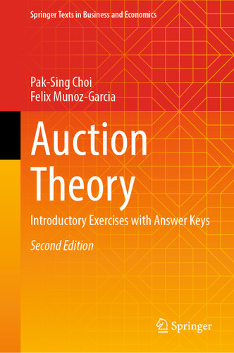 Auction Theory: Introductory Exercises with Answer Keys (Springer Texts in Business and Economics) book cover by Pak-Sing Choi, Felix Munoz-Garcia