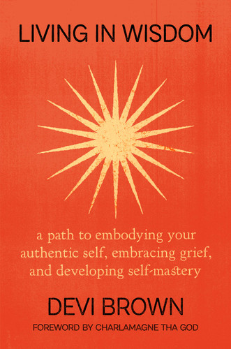 Living in Wisdom: A Path to Embodying Your Authentic Self, Embracing Grief, and Developing Self-Mastery book cover by Devi Brown