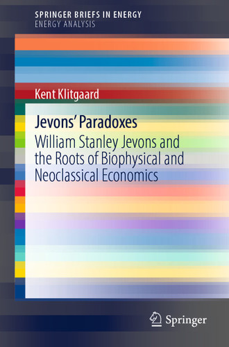 Jevons' Paradoxes: William Stanley Jevons and the Roots of Biophysical and Neoclassical Economics (SpringerBriefs in Energy) book cover by Kent Klitgaard