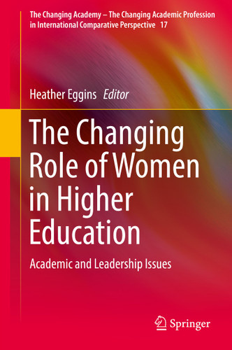The Changing Role of Women in Higher Education: Academic and Leadership Issues (The Changing Academy – The Changing Academic Profession in International Comparative Perspective #17) book cover by 