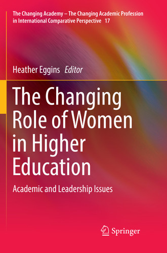 The Changing Role of Women in Higher Education: Academic and Leadership Issues (The Changing Academy – The Changing Academic Profession in International Comparative Perspective #17) book cover by 