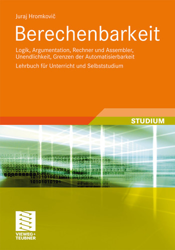 Berechenbarkeit: Logik, Argumentation, Rechner und Assembler, Unendlichkeit, Grenzen der Automatisierbarkeit Lehrbuch für Unterricht und Selbststudium book cover by Juraj Hromkovic