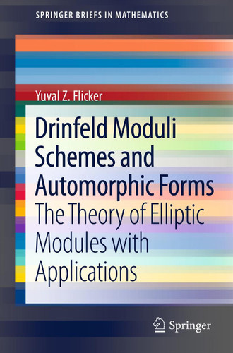 Drinfeld Moduli Schemes and Automorphic Forms: The Theory of Elliptic Modules with Applications (SpringerBriefs in Mathematics) book cover by Yuval Z Flicker