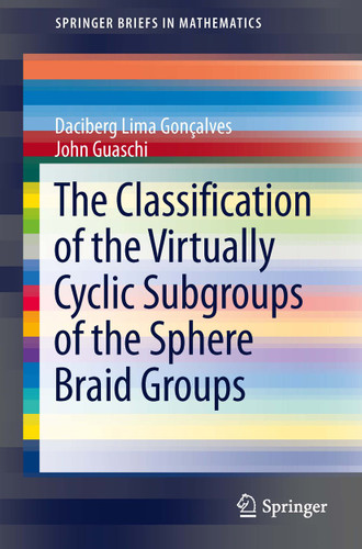 The Classification of the Virtually Cyclic Subgroups of the Sphere Braid Groups (SpringerBriefs in Mathematics) book cover by Daciberg Lima Goncalves, John Guaschi