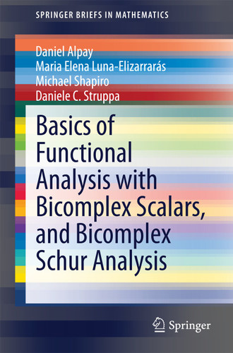 Basics of Functional Analysis with Bicomplex Scalars, and Bicomplex Schur Analysis (SpringerBriefs in Mathematics) book cover by Daniel Alpay, Maria Elena Luna-Elizarrarás, Michael Shapiro, Daniele C. Struppa