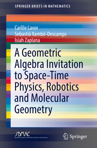 A Geometric Algebra Invitation to Space-Time Physics, Robotics and Molecular Geometry (SpringerBriefs in Mathematics) book cover by Carlile Lavor, Sebastià Xambó-Descamps, Isiah Zaplana